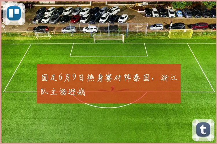 国足6月9日热身赛对阵泰国，浙江队主场迎战