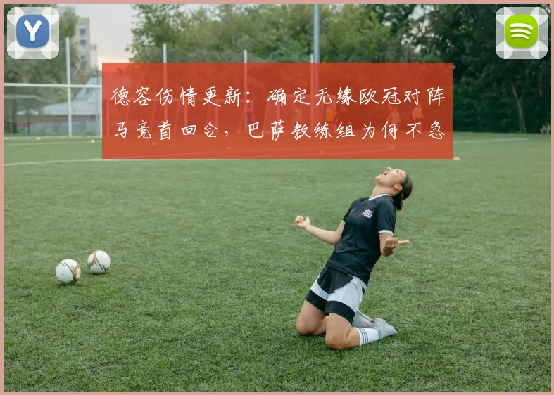 德容伤情更新：确定无缘欧冠对阵马竞首回合，巴萨教练组为何不急于让其复出？
