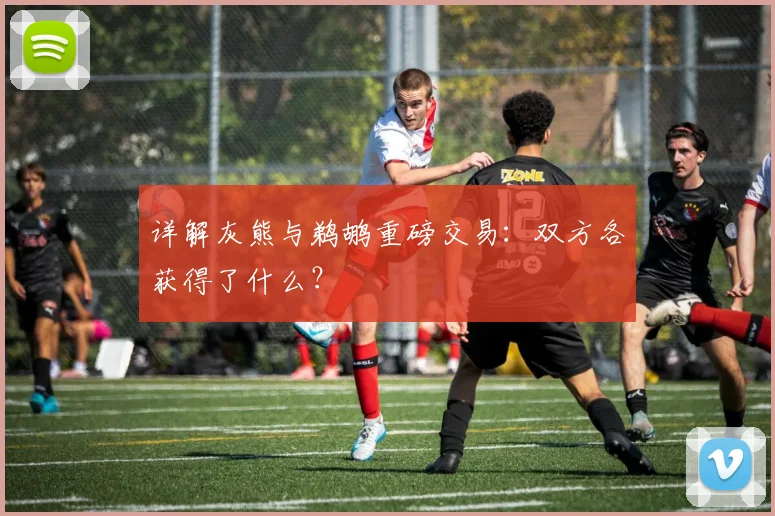 详解灰熊与鹈鹕重磅交易：双方各获得了什么？